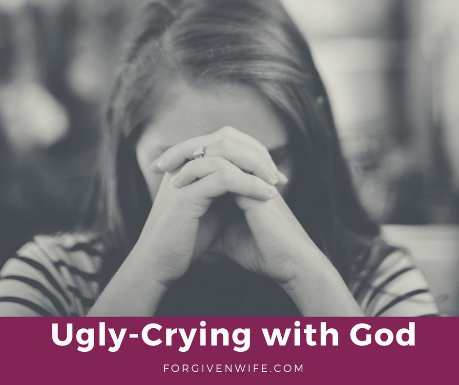 UglyCrying With God The Forgiven Wife