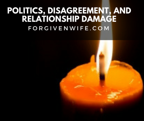 Politics, Disagreement, And Relationship Damage - The Forgiven Wife