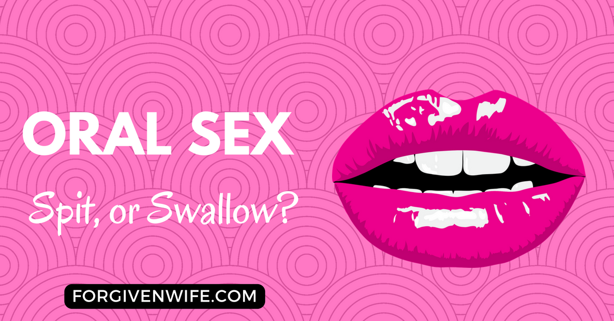 Swallow Cum Statistics - Oral Sex: Spit, or Swallow? | The Forgiven Wife