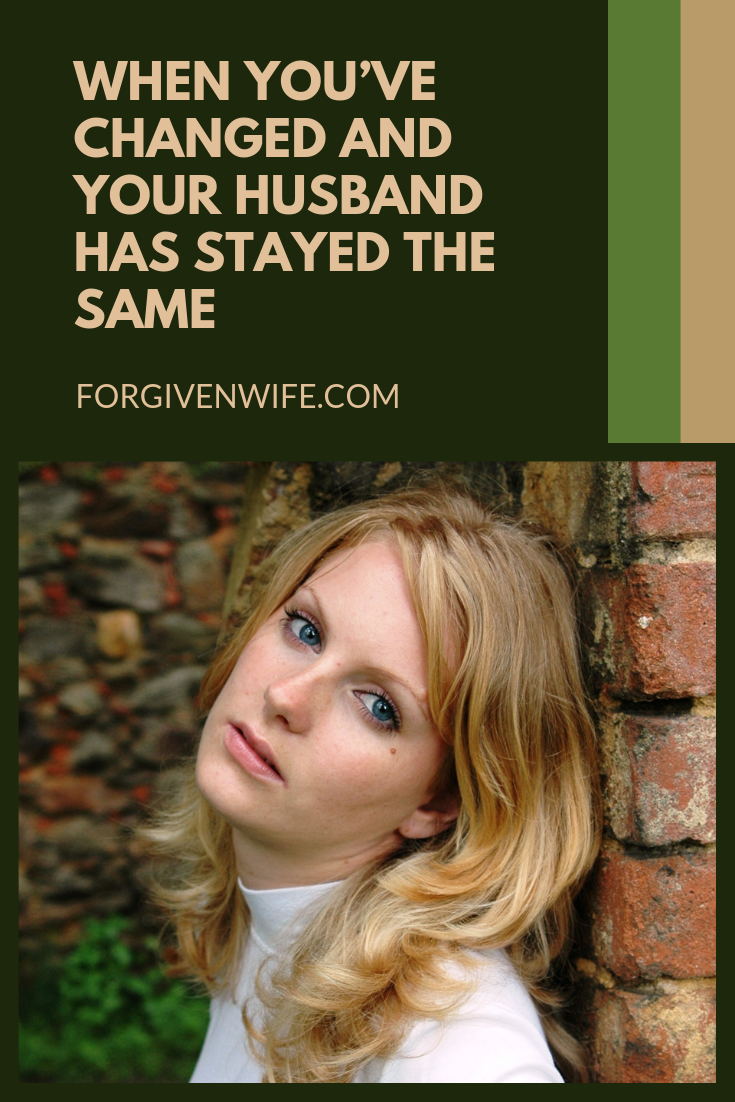 When You’ve Changed And Your Husband Has Stayed The Same | The Forgiven ...